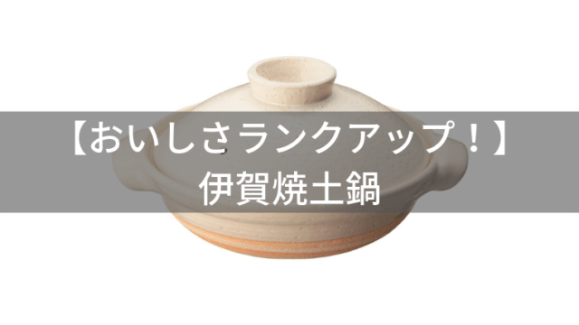 【おいしさランクアップ！】無印の伊賀焼土鍋がおすすめな３つの理由
